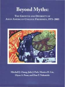 Beyond Myths: THE GROWTH AND DIVERSITY OF ASIAN AMERICAN COLLEGE FRESHMEN, MitchellJ. Chang,JulieJ. Park,Monica H. Lin, Oiyan A. Poon, and Don T. Nakanishi