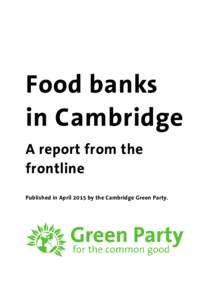 Food banks in Cambridge A report from the frontline Published in April 2015 by the Cambridge Green Party.