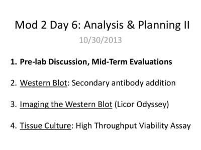 Mod 2 Day 6: Analysis & Planning II[removed]Pre-lab Discussion, Mid-Term Evaluations 2. Western Blot: Secondary antibody addition  3. Imaging the Western Blot (Licor Odyssey)