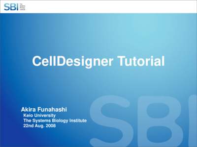 CellDesigner Tutorial  Akira Funahashi Keio University The Systems Biology Institute 22nd Aug. 2008