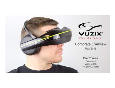 Corporate Overview May 2015 Paul Travers President Vuzix Corp.