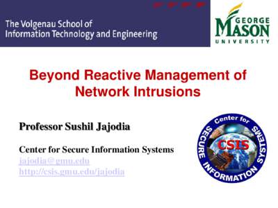 Beyond Reactive Management of Network Intrusions Professor Sushil Jajodia Center for Secure Information Systems  http://csis.gmu.edu/jajodia