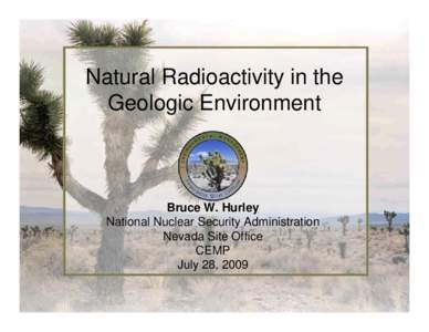 Natural Radioactivity in the Geologic Environment Bruce W. Hurley National Nuclear Security Administration Nevada Site Office