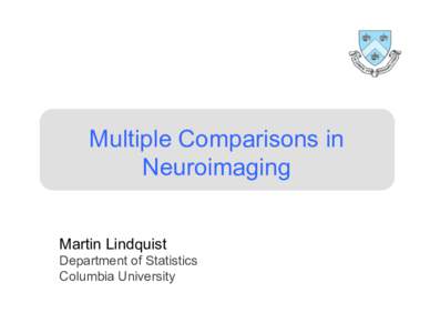 Multiple Comparisons in Neuroimaging Martin Lindquist Department of Statistics Columbia University