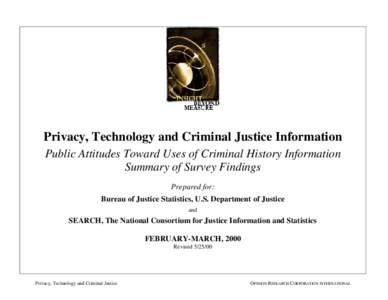 Privacy, Technology and Criminal Justice Information Public Attitudes Toward Uses of Criminal History Information Summary of Survey Findings Prepared for: Bureau of Justice Statistics, U.S. Department of Justice and