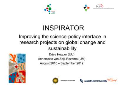 INSPIRATOR Improving the science-policy interface in research projects on global change and sustainability Dries Hegger (UU) Annemarie van Zeijl-Rozema (UM)