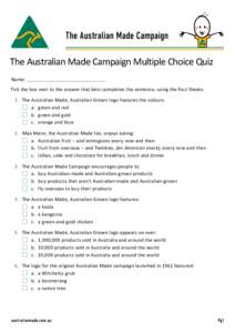 The Australian Made Campaign  The Australian Made Campaign Multiple Choice Quiz Name: Tick the box next to the answer that best completes the sentence, using the Fact Sheets. 1.	 The Australian Made, Australian Grown log