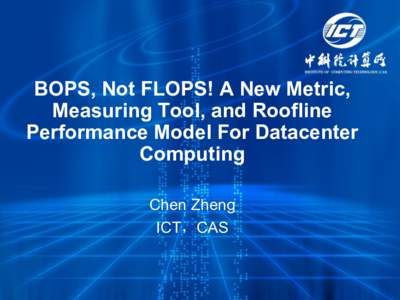 BOPS, Not FLOPS! A New Metric, Measuring Tool, and Roofline Performance Model For Datacenter Computing Chen Zheng ICT，CAS