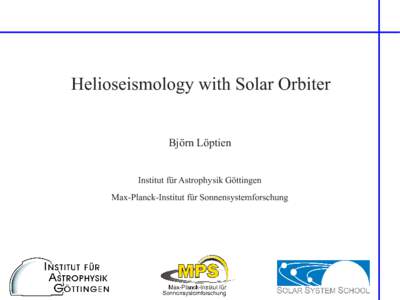 Helioseismology with Solar Orbiter Björn Löptien Institut für Astrophysik Göttingen Max-Planck-Institut für Sonnensystemforschung  Solar Orbiter