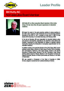 Leader Profile Bill Kelty AC Non-executive Board Member Bill Kelty AC is a Non-executive Board member of the Linfox Group. He has more than 30 years experience in industrial