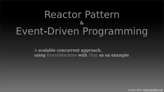 Reactor Pattern & Event-Driven Programming A scalable concurrent approach, using EventMachine with Thin as an example