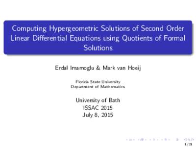 Computing Hypergeometric Solutions of Second Order Linear Differential Equations using Quotients of Formal Solutions Erdal Imamoglu & Mark van Hoeij Florida State University Department of Mathematics