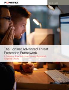 WHITE PAPER  The Fortinet Advanced Threat Protection Framework A Cohesive Approach to Addressing Advanced Targeted Attacks