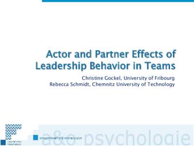 Actor and Partner Effects of Leadership Behavior in Teams Christine Gockel, University of Fribourg Rebecca Schmidt, Chemnitz University of Technology  What is Shared Leadership?