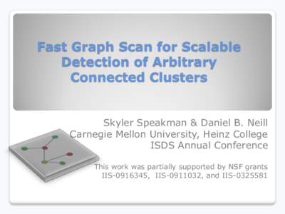 Fast Graph Scan for Scalable Detection of Arbitrary Connected Clusters Skyler Speakman & Daniel B. Neill Carnegie Mellon University, Heinz College