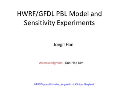 HWRF/GFDL PBL Model and Sensitivity Experiments Jongil Han Acknowledgment: Sun-Hee Kim