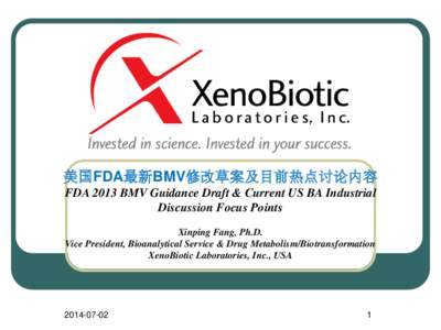 美国FDA最新BMV修改草案及目前热点讨论内容 FDA 2013 BMV Guidance Draft & Current US BA Industrial Discussion Focus Points Xinping Fang, Ph.D. Vice President, Bioanalytical Service & Drug Metabolism/Biotran