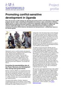 Project profile Promoting conflict-sensitive development in Uganda Since the end of the conflict between the Ugandan government and the Lord’s Resistance Army in 2006, progress has been made in rebuilding the devastate