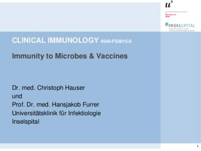 CLINICAL IMMUNOLOGY 4540-FS2015-0 Immunity to Microbes & Vaccines Dr. med. Christoph Hauser und Prof. Dr. med. Hansjakob Furrer