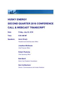HUSKY ENERGY SECOND QUARTER 2016 CONFERENCE CALL & WEBCAST TRANSCRIPT Date:  Friday, July 22, 2016