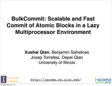 BulkCommit: Scalable and Fast Commit of Atomic Blocks in a Lazy Multiprocessor Environment Xuehai Qian, Benjamin Sahelices Josep Torrellas, Depei Qian