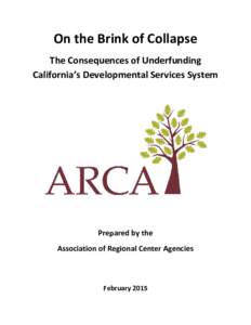 On the Brink of Collapse The Consequences of Underfunding California’s Developmental Services System Prepared by the Association of Regional Center Agencies