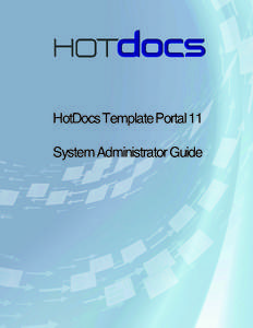 HotDocs Template Portal 11 System Administrator Guide Copyright © 2014 HotDocs Limited. All rights reserved. No part of this product may be reproduced, transmitted, transcribed, stored in a