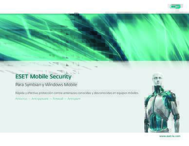 ESET Mobile Security Para Symbian y Windows Mobile Rápida y efectiva protección contra amenazas conocidas y desconocidas en equipos móviles. Antivirus — Antispyware — Firewall — Antispam  www.eset-la.com