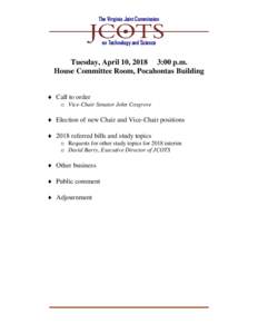 The Virginia Joint Commission  on Technology and Science Tuesday, April 10, 2018 3:00 p.m. House Committee Room, Pocahontas Building