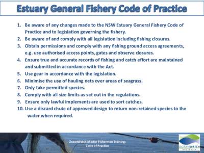 1. Be aware of any changes made to the NSW Estuary General Fishery Code of Practice and to legislation governing the fishery. 2. Be aware of and comply with all legislation including fishing closures. 3. Obtain permissio