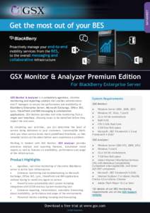 GSX Monitor & Analyzer Premium Edition For BlackBerry Enterprise Server GSX Monitor & Analyzer is a completely agentless, intuitive monitoring and reporting solution that enables administrators and IT managers to ensure 