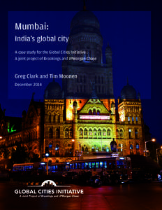 Mumbai: India’s global city A case study for the Global Cities Initiative : A joint project of Brookings and JPMorgan Chase  Greg Clark and Tim Moonen