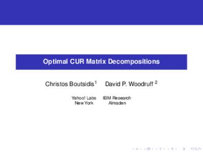 Optimal CUR Matrix Decompositions Christos Boutsidis1 Yahoo! Labs New York  David P. Woodruff 2