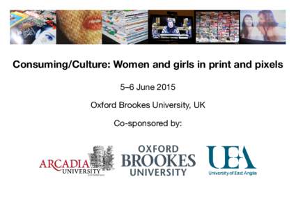 Consuming/Culture: Women and girls in print and pixels 5–6 June 2015 Oxford Brookes University, UK Co-sponsored by:  Draft programme