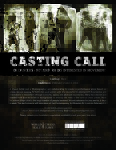 CASTING CALL FOR DANCERS AND PERFORMERS INTERESTED IN MOVEMENT Casting: Now Auditions: February 2 and 3, 2012 A Visual Artist and a Choreographer are collaborating to create a performance piece based on chess. We are loo
