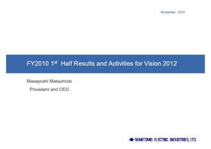 NovemberFY2010 1st Half Results and Activities for Vision 2012 Masayoshi asayos Matsumoto atsu oto
