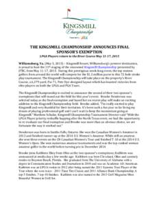 THE KINGSMILL CHAMPIONSHIP ANNOUNCES FINAL SPONSOR’S EXEMPTION LPGA Players return to the River Course May 11-17, 2015 Williamsburg, Va. (May 5, 2015) – Kingsmill Resort, Williamsburg’s premier destination, is prou