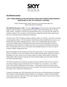 FOR IMMEDIATE RELEASE  SKYY® VODKA BUNDLES UP FOR THE HOLIDAY SEASON WITH LIMITED EDITION HOLIDAYY SWEATER BOTTLE AND “LET’S HOLIDAYY” CAMPAIGN A Series of Knitted Holiday Sweater Spectaculars and Events Bedeck Ne