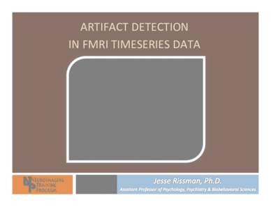 ARTIFACT	
  DETECTION	
   IN	
  FMRI	
  TIMESERIES	
  DATA	
   Scrubbing	
  the	
  data	
    “Every	
  subject	
  we	
  do	
  now,	
  we	
  get	
  a	
  ton	
  of	
  data	
  and	
  scrub	
  the	
 