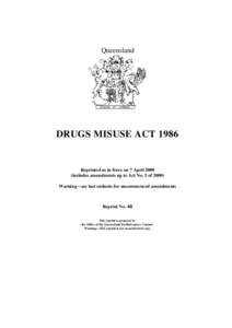 Queensland  DRUGS MISUSE ACT 1986 Reprinted as in force on 7 April[removed]includes amendments up to Act No. 5 of 2000)