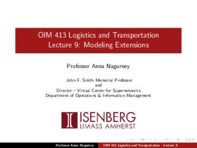 OIM 413 Logistics and Transportation Lecture 9: Modeling Extensions Professor Anna Nagurney John F. Smith Memorial Professor and Director – Virtual Center for Supernetworks