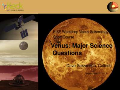 KISS Workshop Venus Seismology Short Course Venus: Major Science Questions Dave Stevenson, Caltech