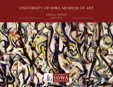UNIVERSITY OF IOWA MUSEUM OF ART ANNUA L REPORT 2012–2013 ◀ Table of Contents