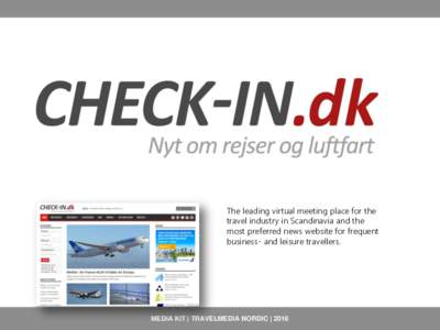 The leading virtual meeting place for the travel industry in Scandinavia and the most preferred news website for frequent business- and leisure travellers.  MEDIA KIT | TRAVELMEDIA NORDIC | 2016