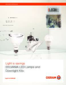 www.osram-americas.com  Light is savings SYLVANIA LED Lamps and Downlight Kits Light is OSRAM