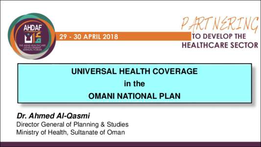 UNIVERSAL HEALTH COVERAGE in the OMANI NATIONAL PLAN Dr. Ahmed Al-Qasmi Director General of Planning & Studies Ministry of Health, Sultanate of Oman