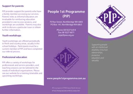 Support for parents PIP provides support for parents who have a family member accessing our services. Parents’ roles as informal educators are invaluable for reinforcing education provided in one-to-one sessions, and