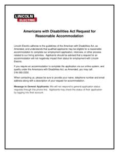 Americans with Disabilities Act Request for Reasonable Accommodation Lincoln Electric adheres to the guidelines of the American with Disabilities Act, as Amended, and understands that qualified applicants may be eligible
