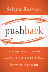 Selena Re zvani  pushback how smart women ask — A N D S TA N D U P — for what they want