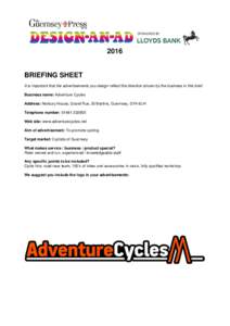 2016  BRIEFING SHEET It is important that the advertisements you design reflect the direction shown by the business in this brief. Business name: Adventure Cycles Address: Norbury House, Grand Rue, St Martins, Guernsey, 